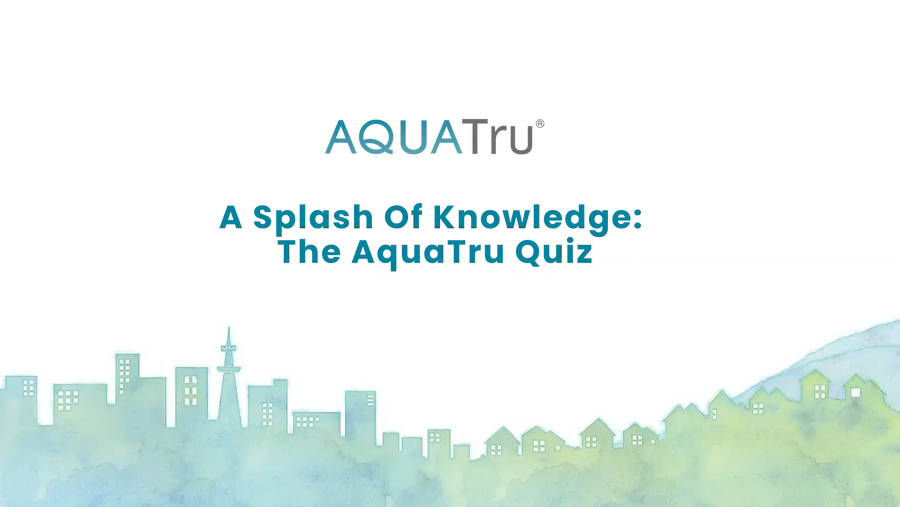 A Splash of Knowledge: The AquaTru Quiz